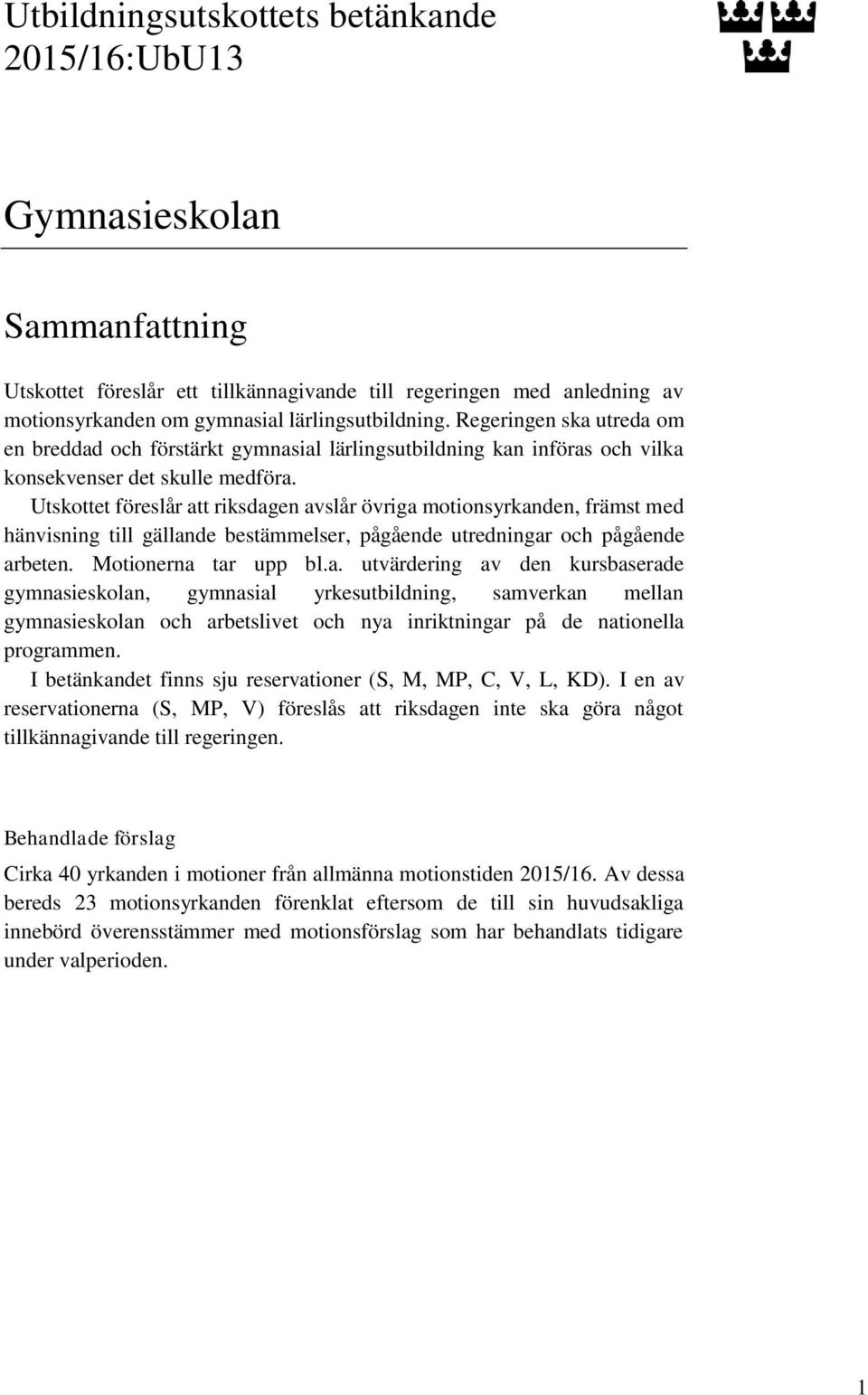 Utskottet föreslår att riksdagen avslår övriga motionsyrkanden, främst med hänvisning till gällande bestämmelser, pågående utredningar och pågående arbeten. Motionerna tar upp bl.a. utvärdering av den kursbaserade gymnasieskolan, gymnasial yrkesutbildning, samverkan mellan gymnasieskolan och arbetslivet och nya inriktningar på de nationella programmen.