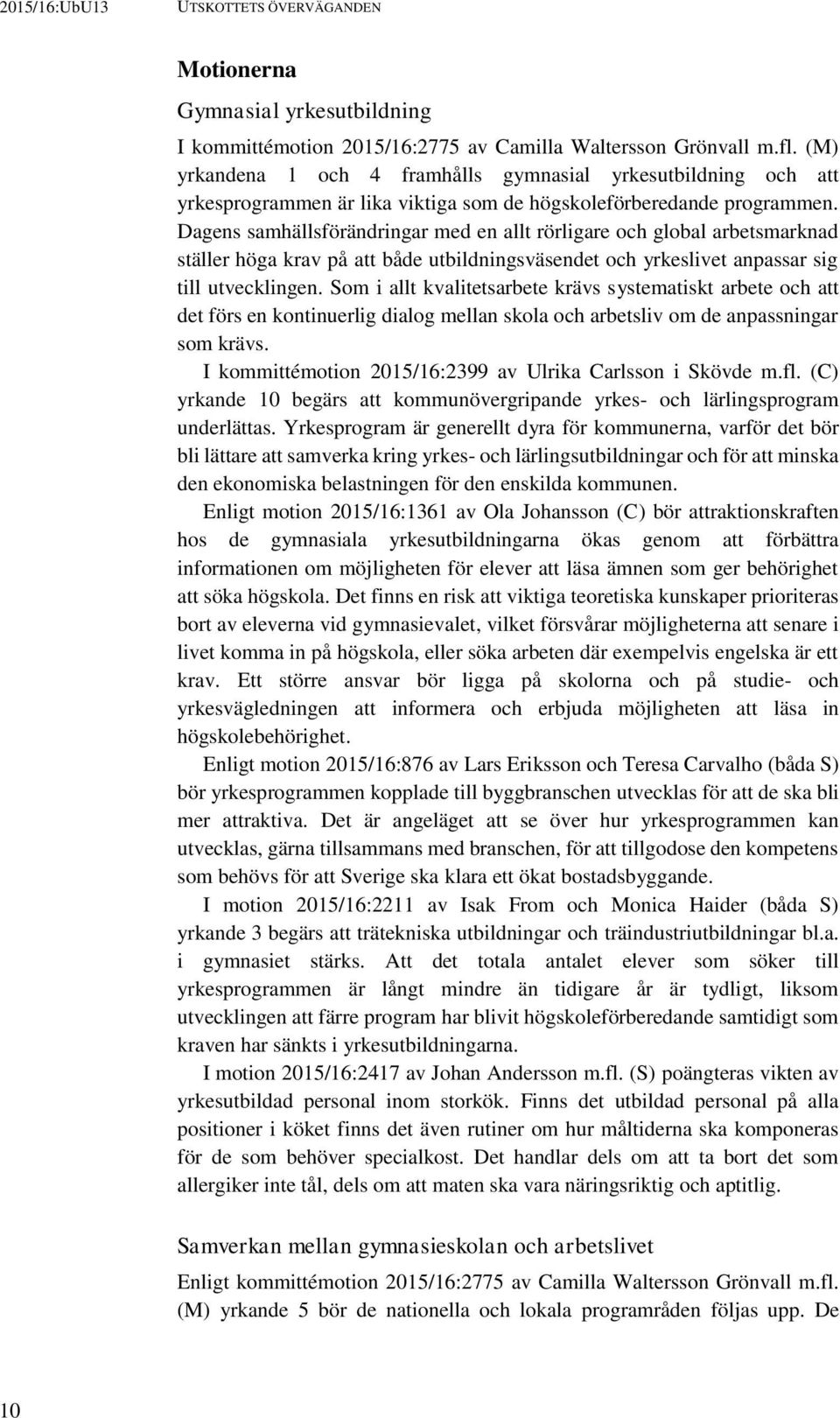 Dagens samhällsförändringar med en allt rörligare och global arbetsmarknad ställer höga krav på att både utbildningsväsendet och yrkeslivet anpassar sig till utvecklingen.