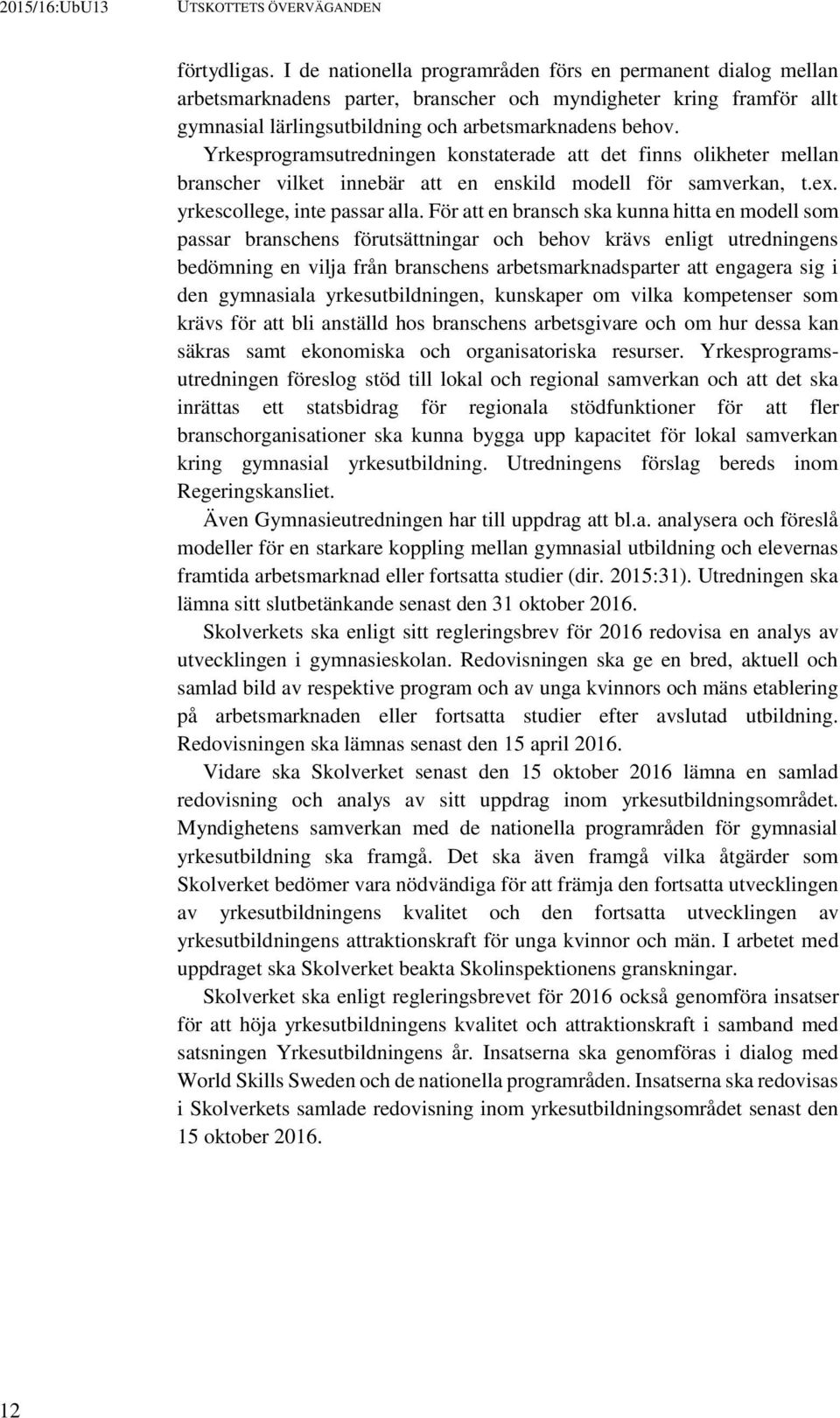 Yrkesprogramsutredningen konstaterade att det finns olikheter mellan branscher vilket innebär att en enskild modell för samverkan, t.ex. yrkescollege, inte passar alla.