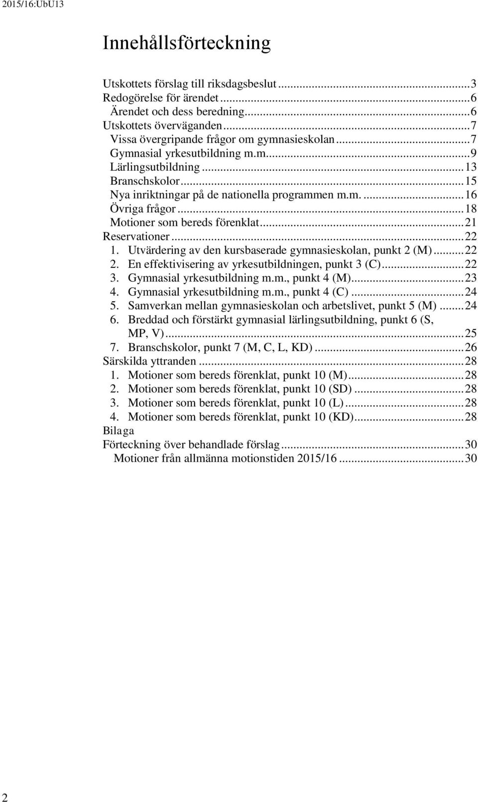 .. 21 Reservationer... 22 1. Utvärdering av den kursbaserade gymnasieskolan, punkt 2 (M)... 22 2. En effektivisering av yrkesutbildningen, punkt 3 (C)... 22 3. Gymnasial yrkesutbildning m.m., punkt 4 (M).