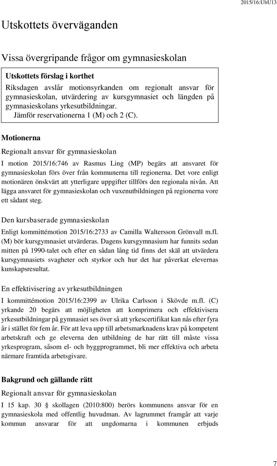 Motionerna Regionalt ansvar för gymnasieskolan I motion 2015/16:746 av Rasmus Ling (MP) begärs att ansvaret för gymnasieskolan förs över från kommunerna till regionerna.