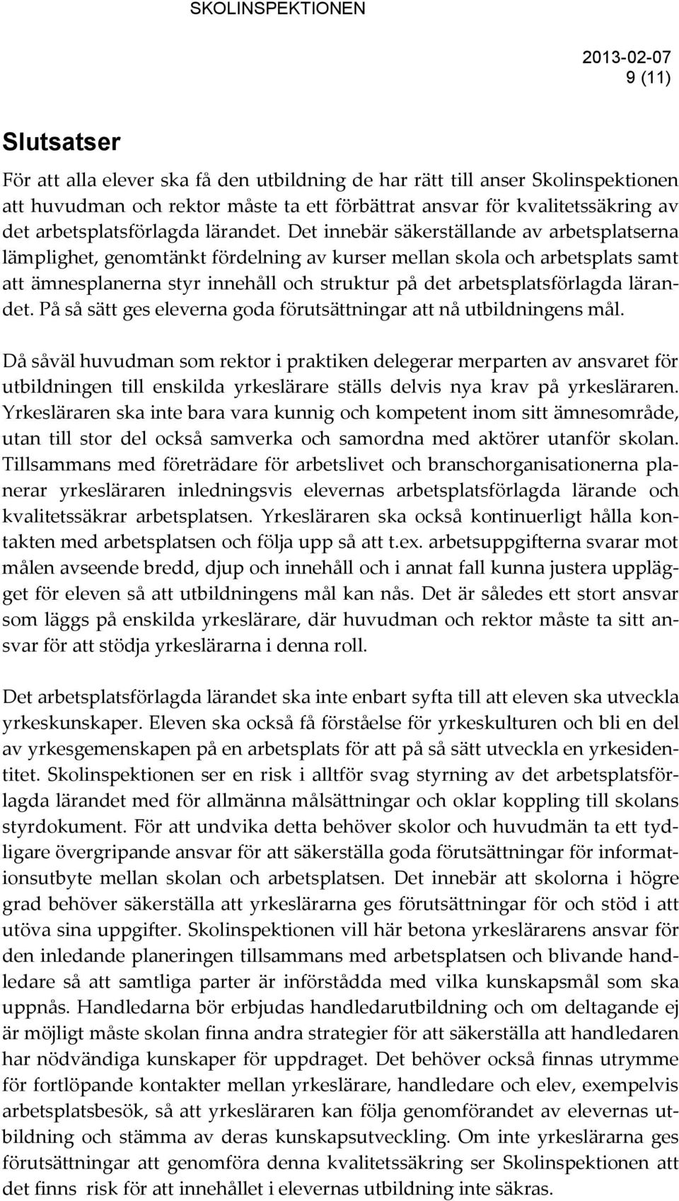 Det innebär säkerställande av arbetsplatserna lämplighet, genomtänkt fördelning av kurser mellan skola och arbetsplats samt att ämnesplanerna styr innehåll och struktur på det arbetsplatsförlagda