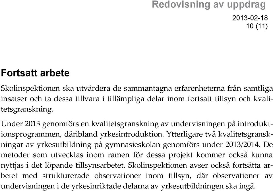 Ytterligare två kvalitetsgranskningar av yrkesutbildning på gymnasieskolan genomförs under 2013/2014.