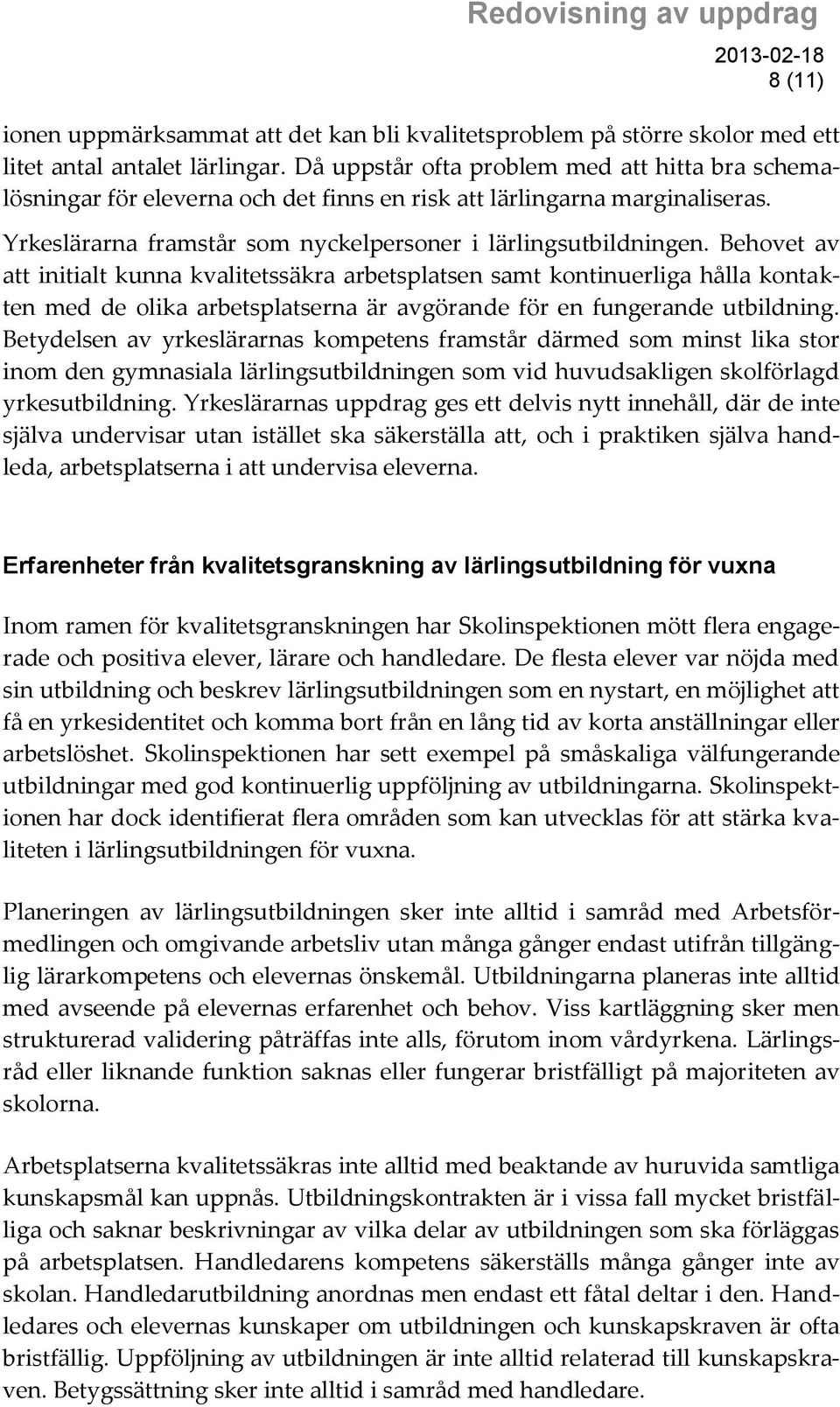 Behovet av att initialt kunna kvalitetssäkra arbetsplatsen samt kontinuerliga hålla kontakten med de olika arbetsplatserna är avgörande för en fungerande utbildning.