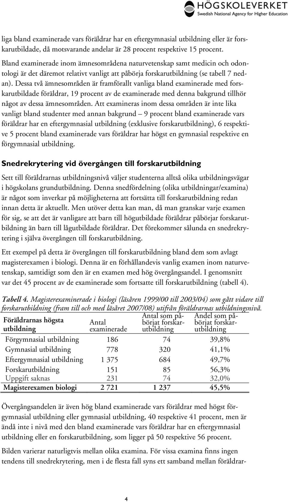 Dessa två ämnesområden är framförallt vanliga bland med forskarutbildade föräldrar, 19 procent av de med denna bakgrund tillhör något av dessa ämnesområden.