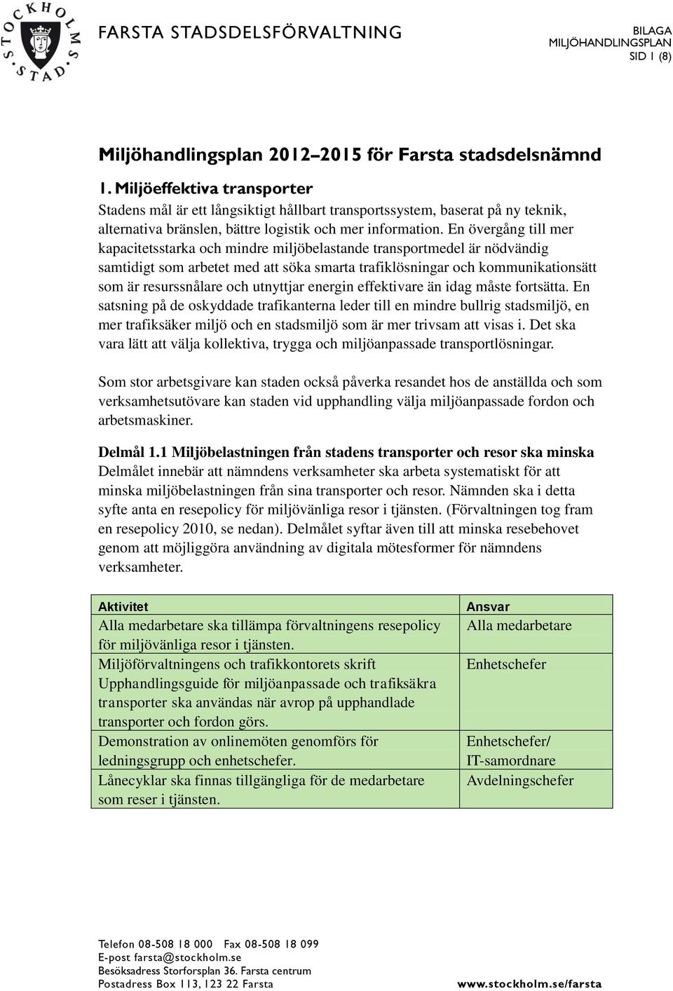 En övergång till mer kapacitetsstarka och mindre miljöbelastande transportmedel är nödvändig samtidigt som arbetet med att söka smarta trafiklösningar och kommunikationsätt som är resurssnålare och