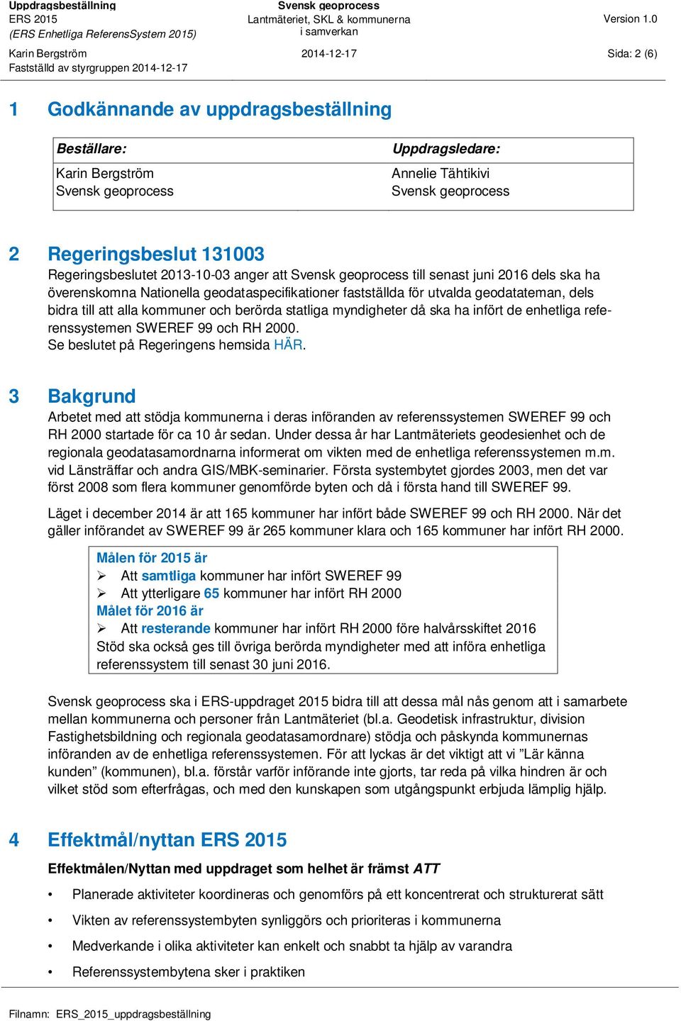 infört de enhetliga referenssystemen SWEREF 99 och RH 2000. Se beslutet på Regeringens hemsida HÄR.