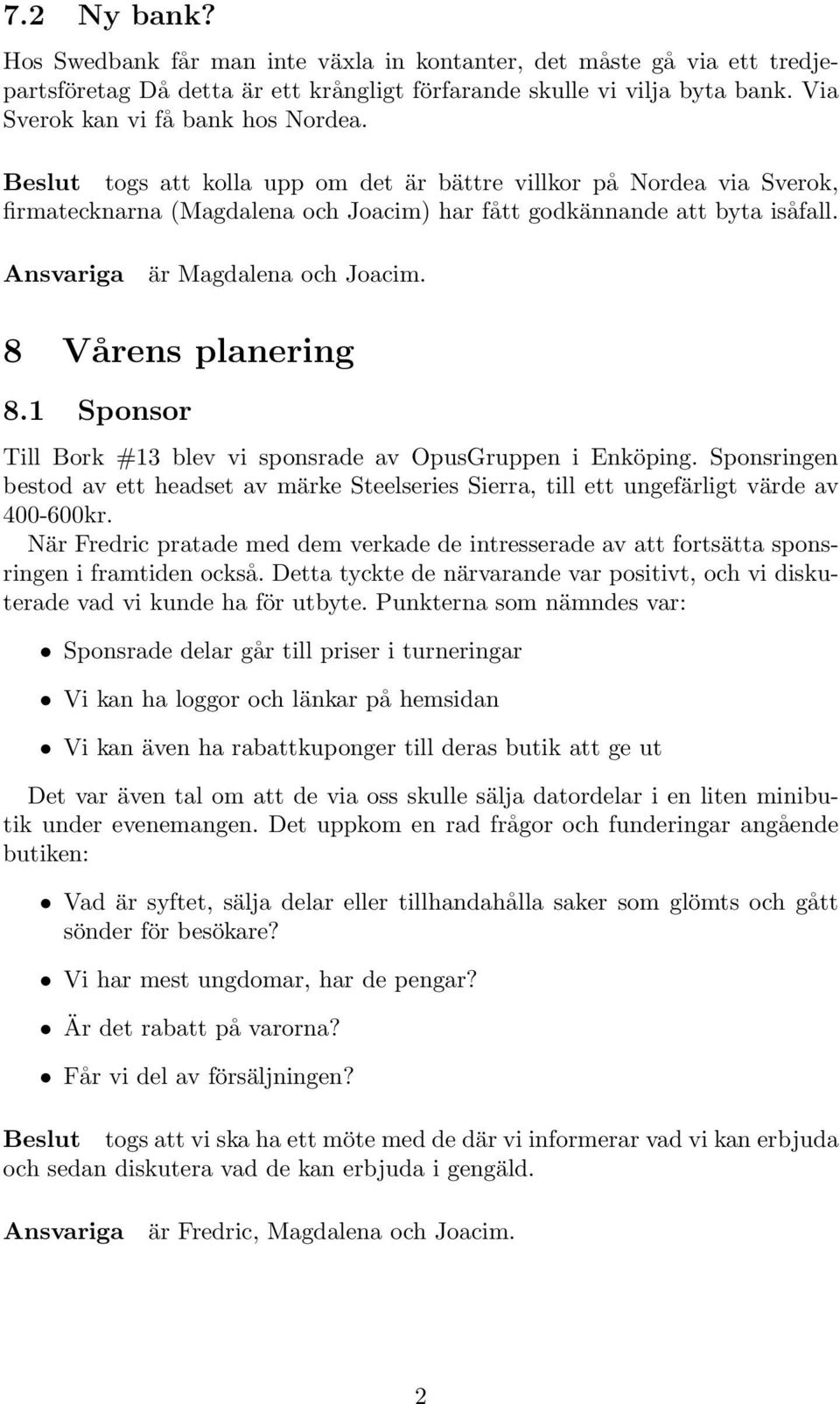 8 Vårens planering 8.1 Sponsor Till Bork #13 blev vi sponsrade av OpusGruppen i Enköping. Sponsringen bestod av ett headset av märke Steelseries Sierra, till ett ungefärligt värde av 400-600kr.