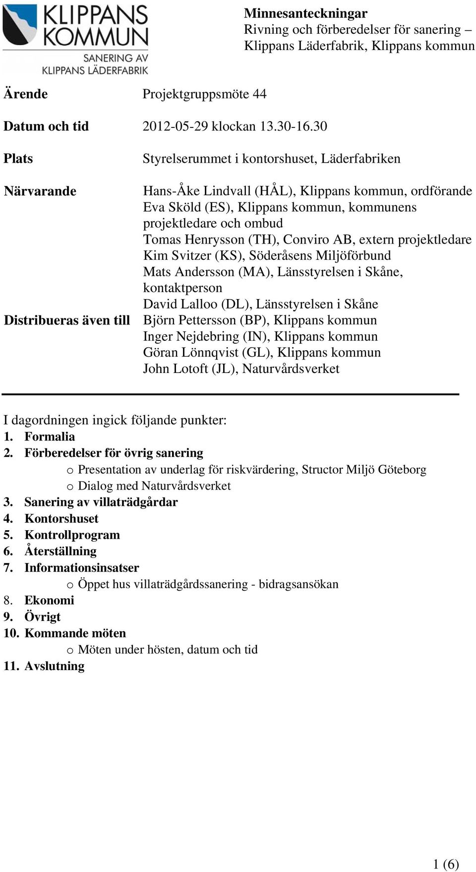 Henrysson (TH), Conviro AB, extern projektledare Kim Svitzer (KS), Söderåsens Miljöförbund Mats Andersson (MA), Länsstyrelsen i Skåne, kontaktperson David Lalloo (DL), Länsstyrelsen i Skåne