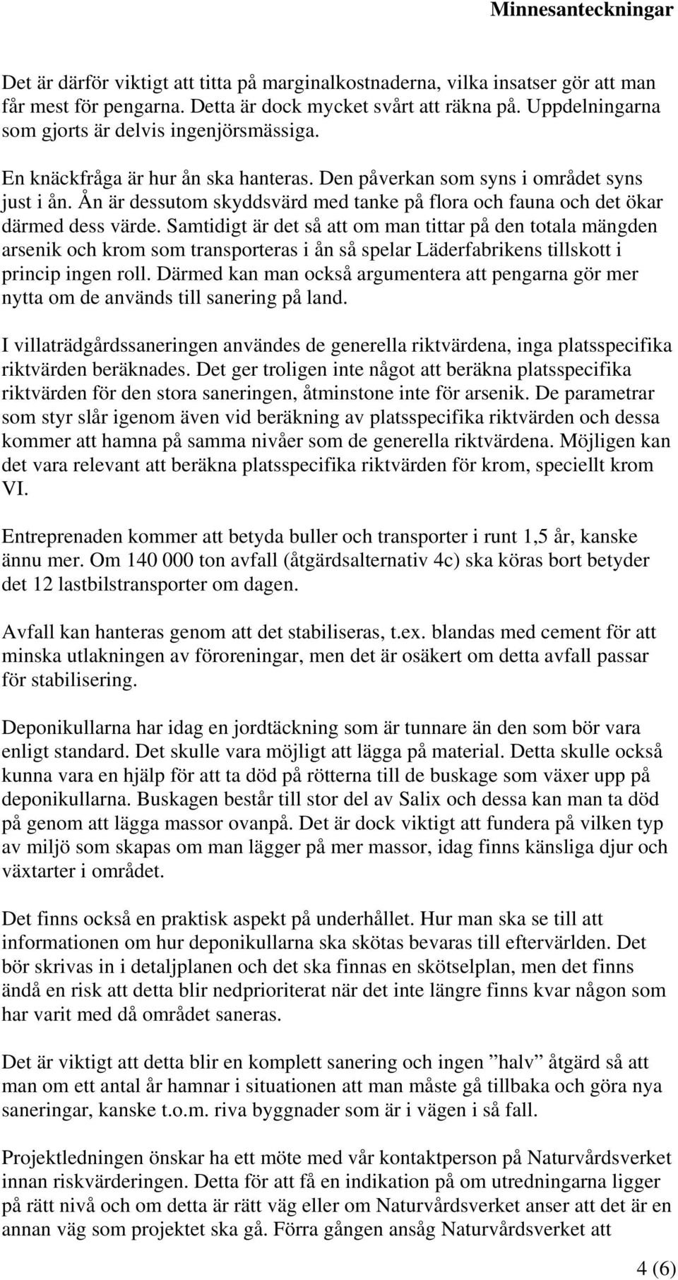 Samtidigt är det så att om man tittar på den totala mängden arsenik och krom som transporteras i ån så spelar Läderfabrikens tillskott i princip ingen roll.