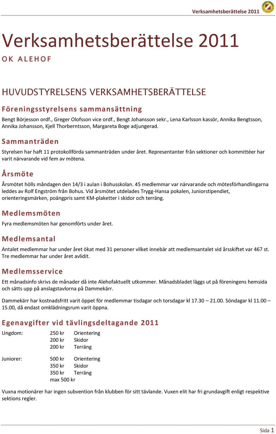 Representanter från sektioner och kommittéer har varit närvarande vid fem av mötena. Årsmöte Årsmötet hölls måndagen den 14/3 i aulan i Bohusskolan.