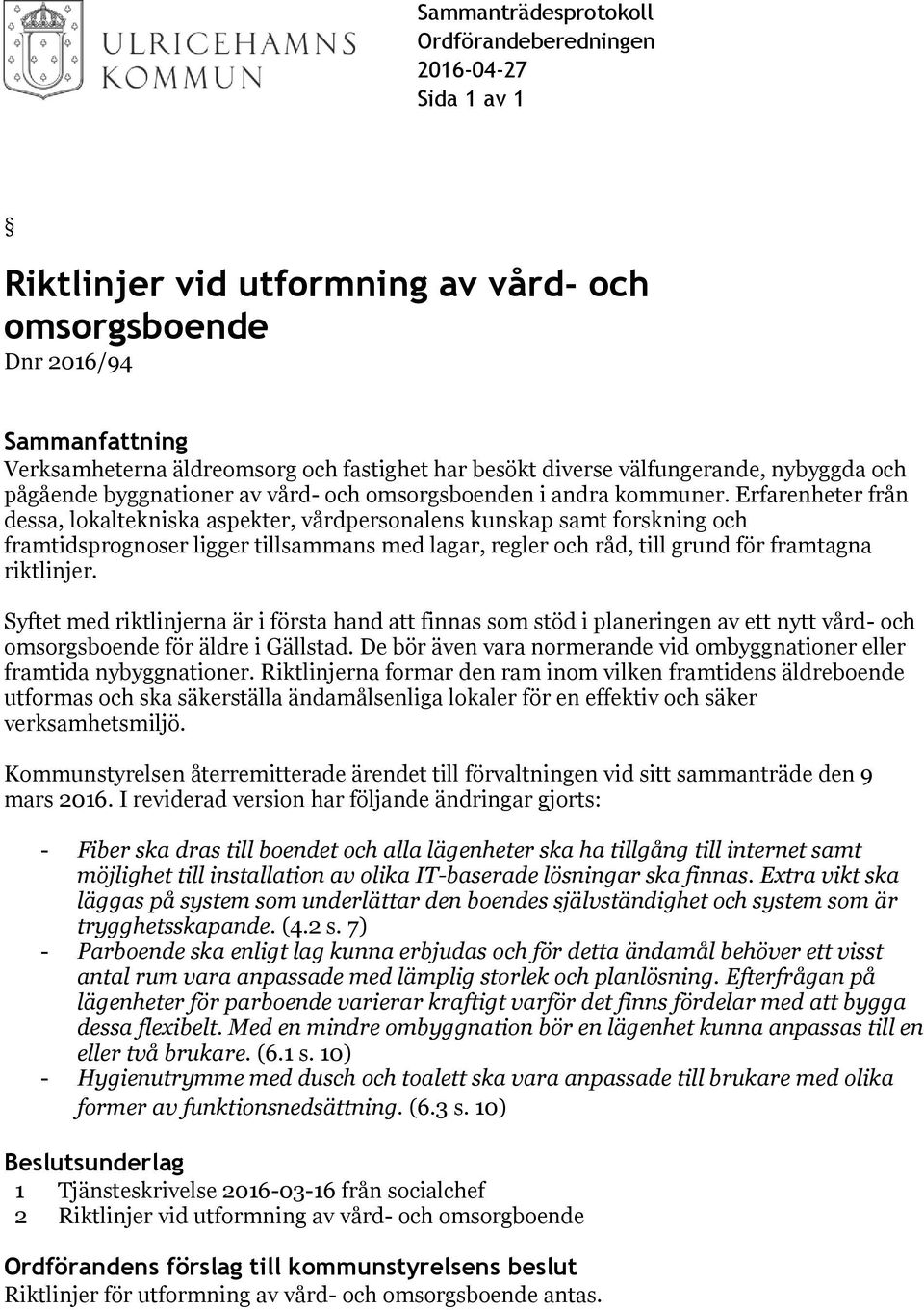 Erfarenheter från dessa, lokaltekniska aspekter, vårdpersonalens kunskap samt forskning och framtidsprognoser ligger tillsammans med lagar, regler och råd, till grund för framtagna riktlinjer.