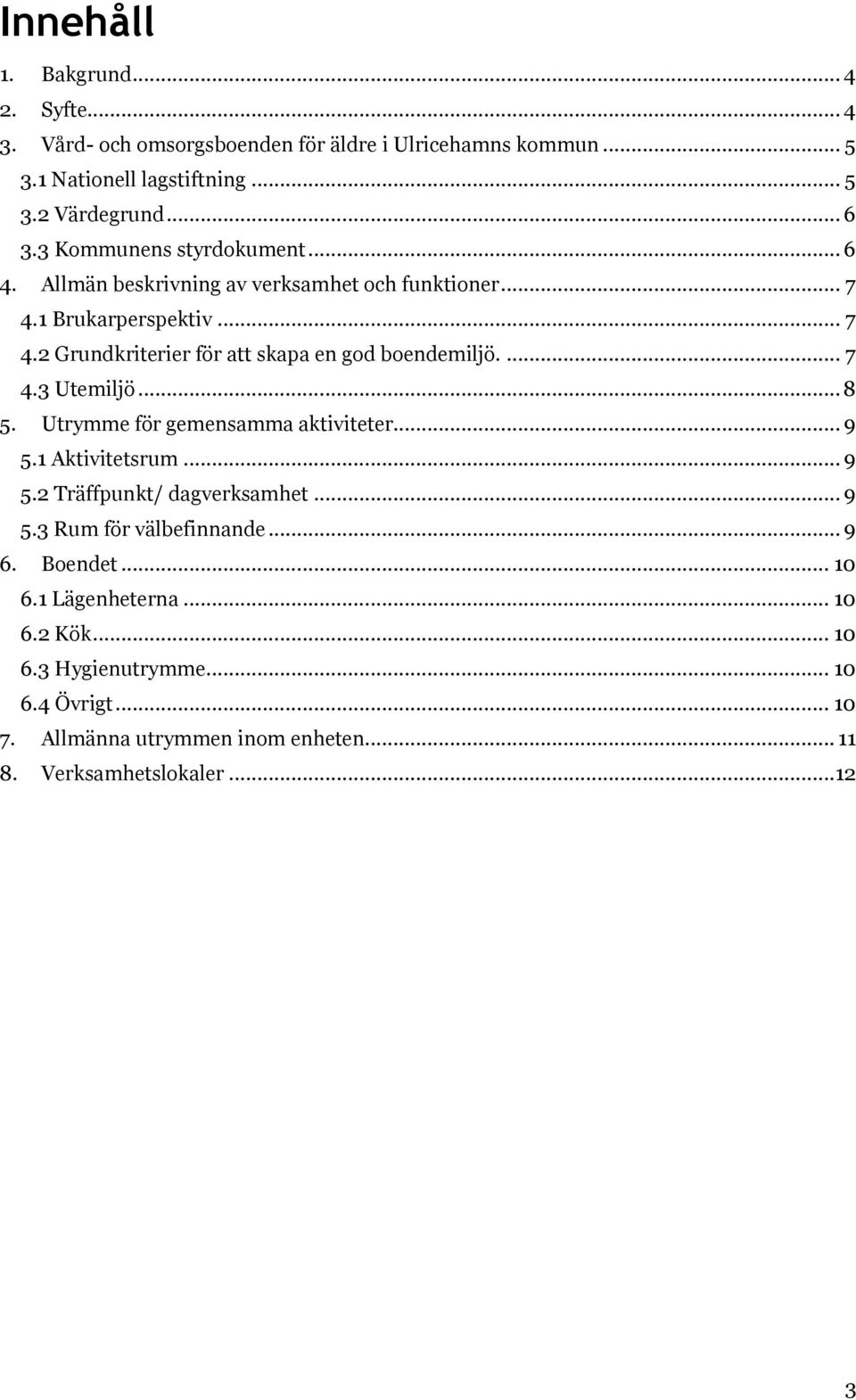 ... 7 4.3 Utemiljö... 8 5. Utrymme för gemensamma aktiviteter... 9 5.1 Aktivitetsrum... 9 5.2 Träffpunkt/ dagverksamhet... 9 5.3 Rum för välbefinnande... 9 6.