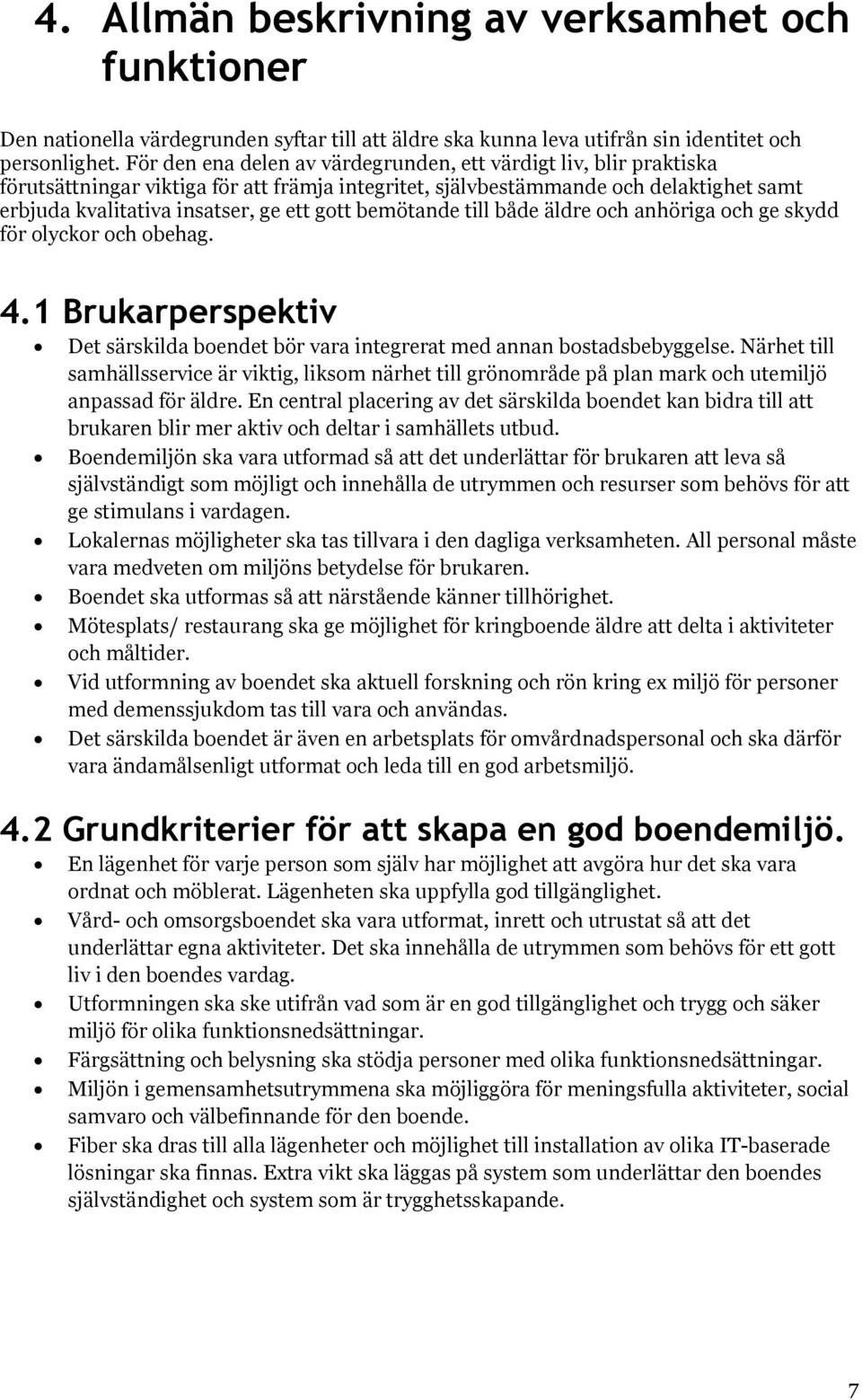 bemötande till både äldre och anhöriga och ge skydd för olyckor och obehag. 4.1 Brukarperspektiv Det särskilda boendet bör vara integrerat med annan bostadsbebyggelse.