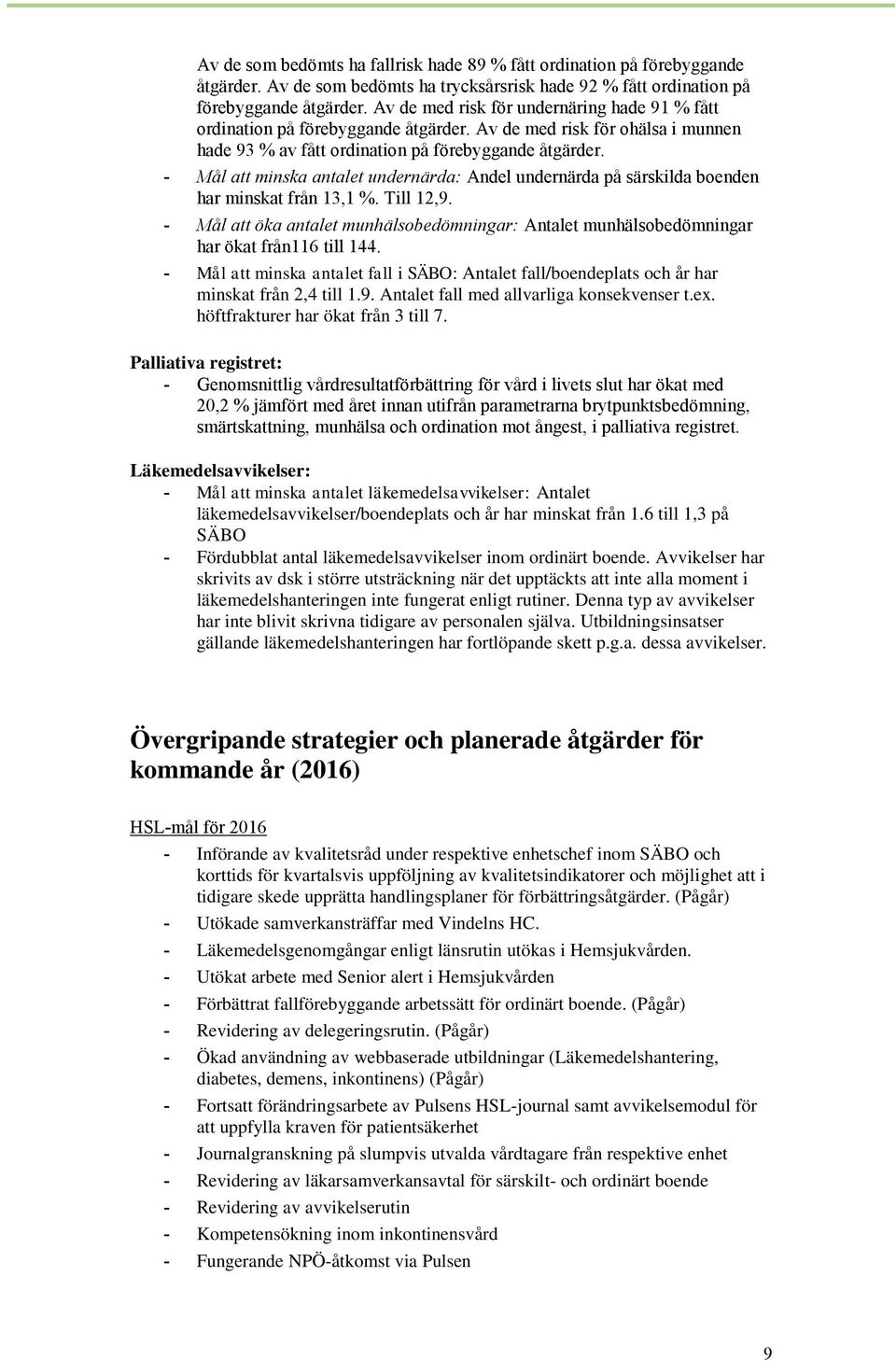 - Mål att minska antalet undernärda: Andel undernärda på särskilda boenden har minskat från 13,1 %. Till 12,9.