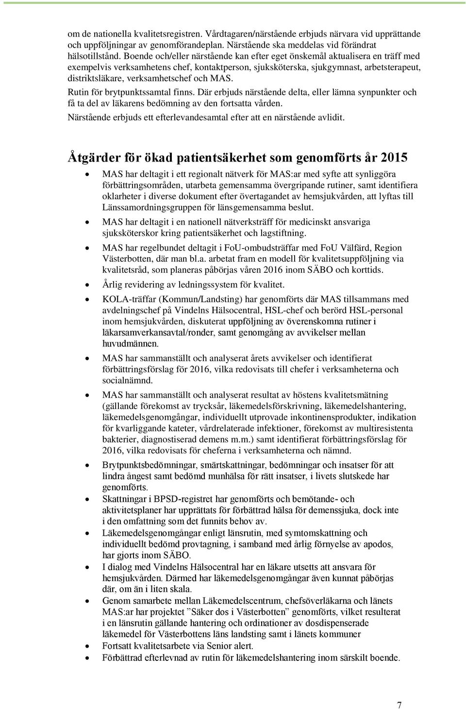 och MAS. Rutin för brytpunktssamtal finns. Där erbjuds närstående delta, eller lämna synpunkter och få ta del av läkarens bedömning av den fortsatta vården.