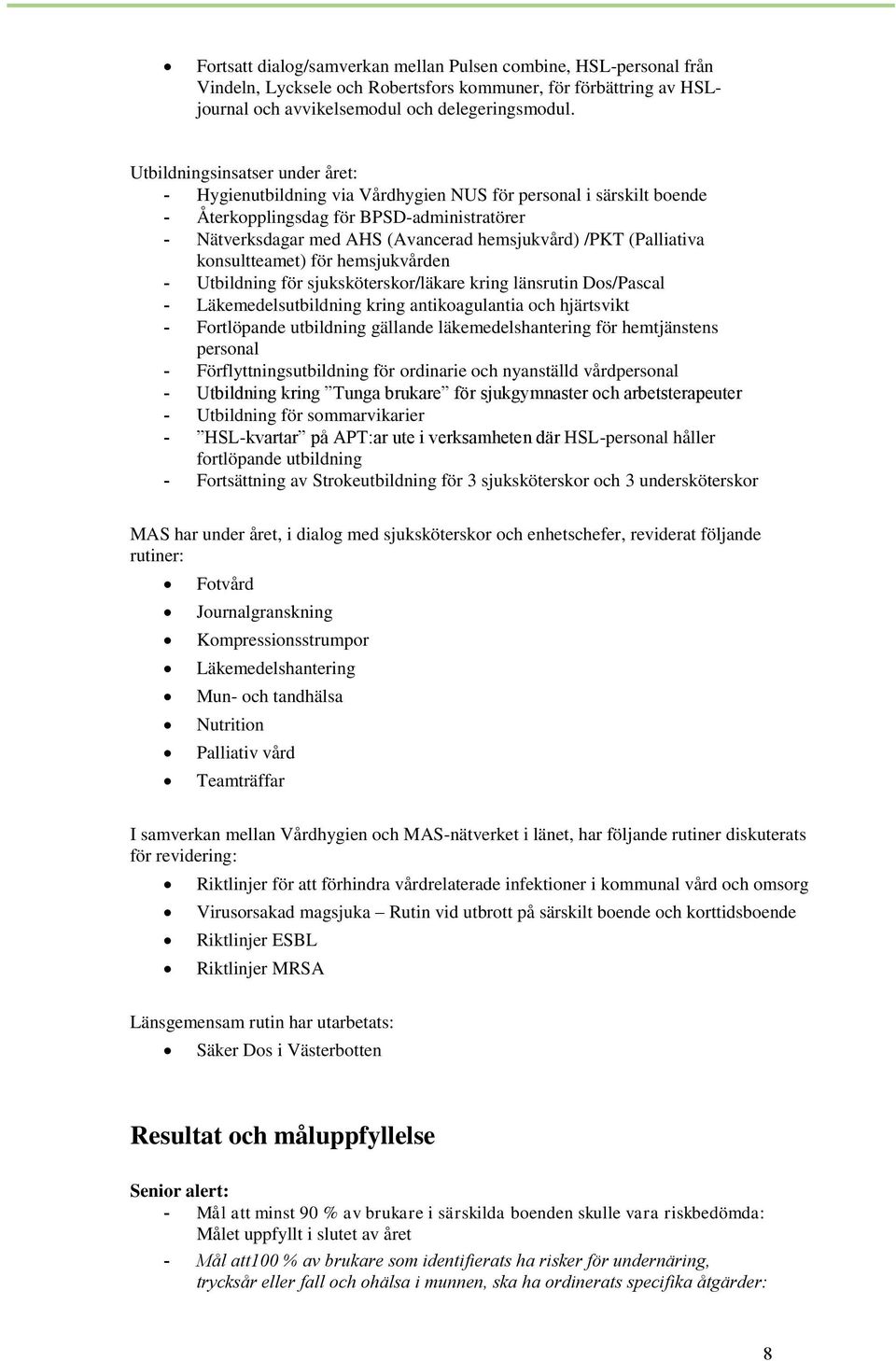 (Palliativa konsultteamet) för hemsjukvården - Utbildning för sjuksköterskor/läkare kring länsrutin Dos/Pascal - Läkemedelsutbildning kring antikoagulantia och hjärtsvikt - Fortlöpande utbildning