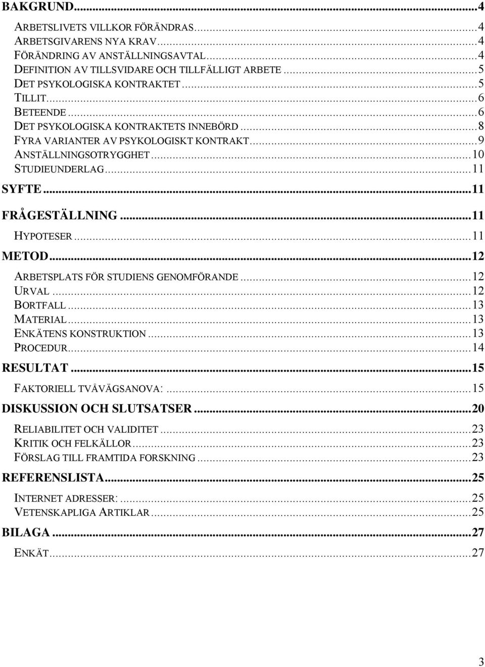 ..11 METOD...12 ARBETSPLATS FÖR STUDIENS GENOMFÖRANDE...12 URVAL...12 BORTFALL...13 MATERIAL...13 ENKÄTENS KONSTRUKTION...13 PROCEDUR...14 RESULTAT...15 FAKTORIELL TVÅVÄGSANOVA:.