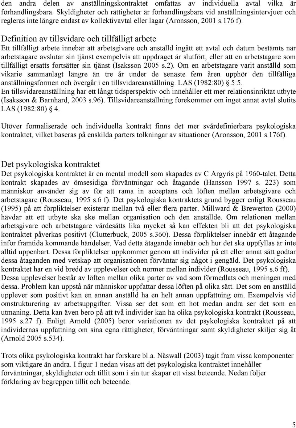 Definition av tillsvidare och tillfälligt arbete Ett tillfälligt arbete innebär att arbetsgivare och anställd ingått ett avtal och datum bestämts när arbetstagare avslutar sin tjänst exempelvis att