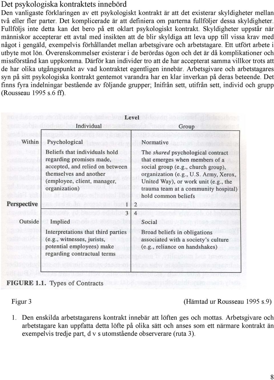 Skyldigheter uppstår när människor accepterar ett avtal med insikten att de blir skyldiga att leva upp till vissa krav med något i gengäld, exempelvis förhållandet mellan arbetsgivare och