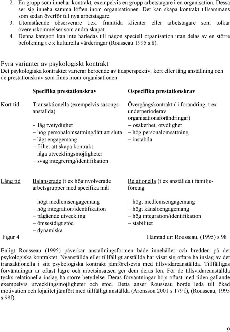 Denna kategori kan inte härledas till någon speciell organisation utan delas av en större befolkning t e x kulturella värderingar (Rousseau 1995 s.8).