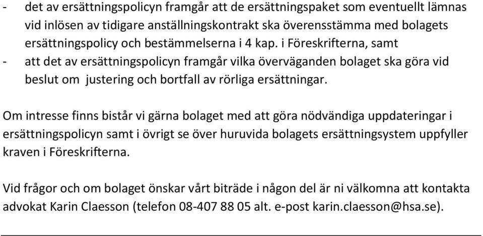 i Föreskrifterna, samt - att det av ersättningspolicyn framgår vilka överväganden bolaget ska göra vid beslut om justering och bortfall av rörliga ersättningar.