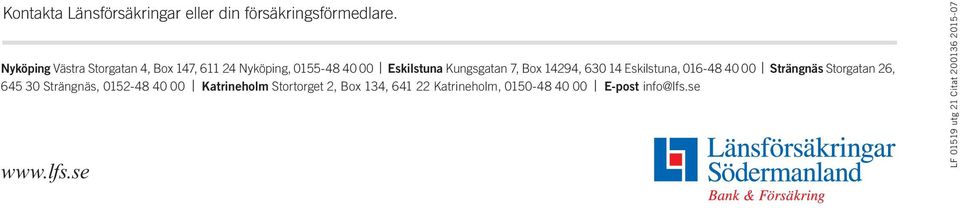 Storgatan Länsförsäkring Bergslagen 4, Box 021-19 Kronoberg 147, 01 611 0024 0470-72 Länsförsäkringar Nyköping, 000155-48 Länsförsäkringar Blekinge 40 00 0454-30 Eskilstuna Norrbotten 23 00