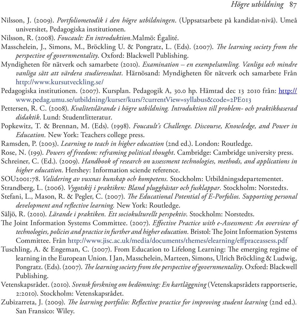 Oxford: Blackwell Publishing. Myndigheten för nätverk och samarbete (2010). Examination en exempelsamling. Vanliga och mindre vanliga sätt att värdera studieresultat.