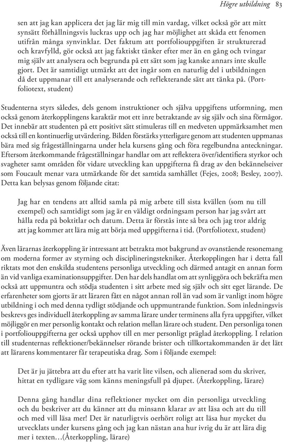 Det faktum att portfoliouppgiften är strukturerad och kravfylld, gör också att jag faktiskt tänker efter mer än en gång och tvingar mig själv att analysera och begrunda på ett sätt som jag kanske