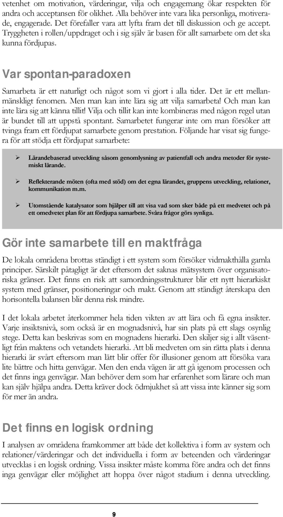 Var spontan-paradoxen Samarbeta är ett naturligt och något som vi gjort i alla tider. Det är ett mellanmänskligt fenomen. Men man kan inte lära sig att vilja samarbeta!