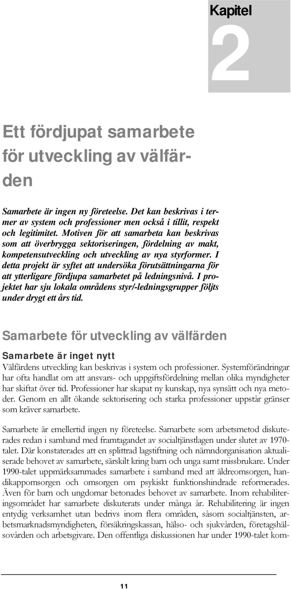 I detta projekt är syftet att undersöka förutsättningarna för att ytterligare fördjupa samarbetet på ledningsnivå.