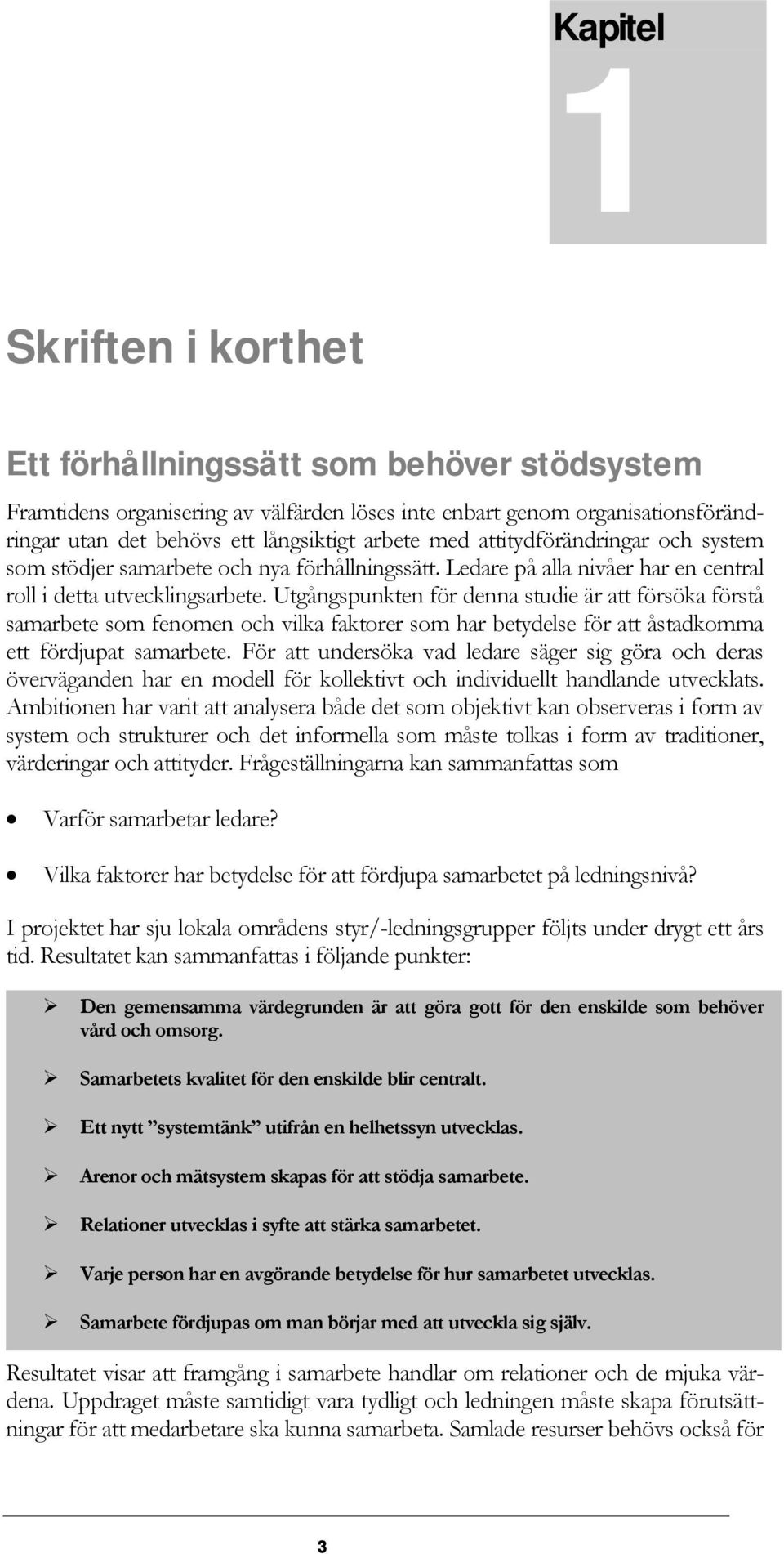 Utgångspunkten för denna studie är att försöka förstå samarbete som fenomen och vilka faktorer som har betydelse för att åstadkomma ett fördjupat samarbete.