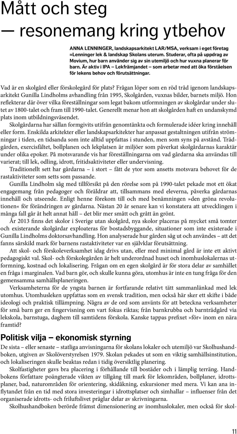 Är aktiv i IPA Lekfrämjandet som arbetar med att öka förståelsen för lekens behov och förutsättningar. Vad är en skolgård eller förskolegård för plats?