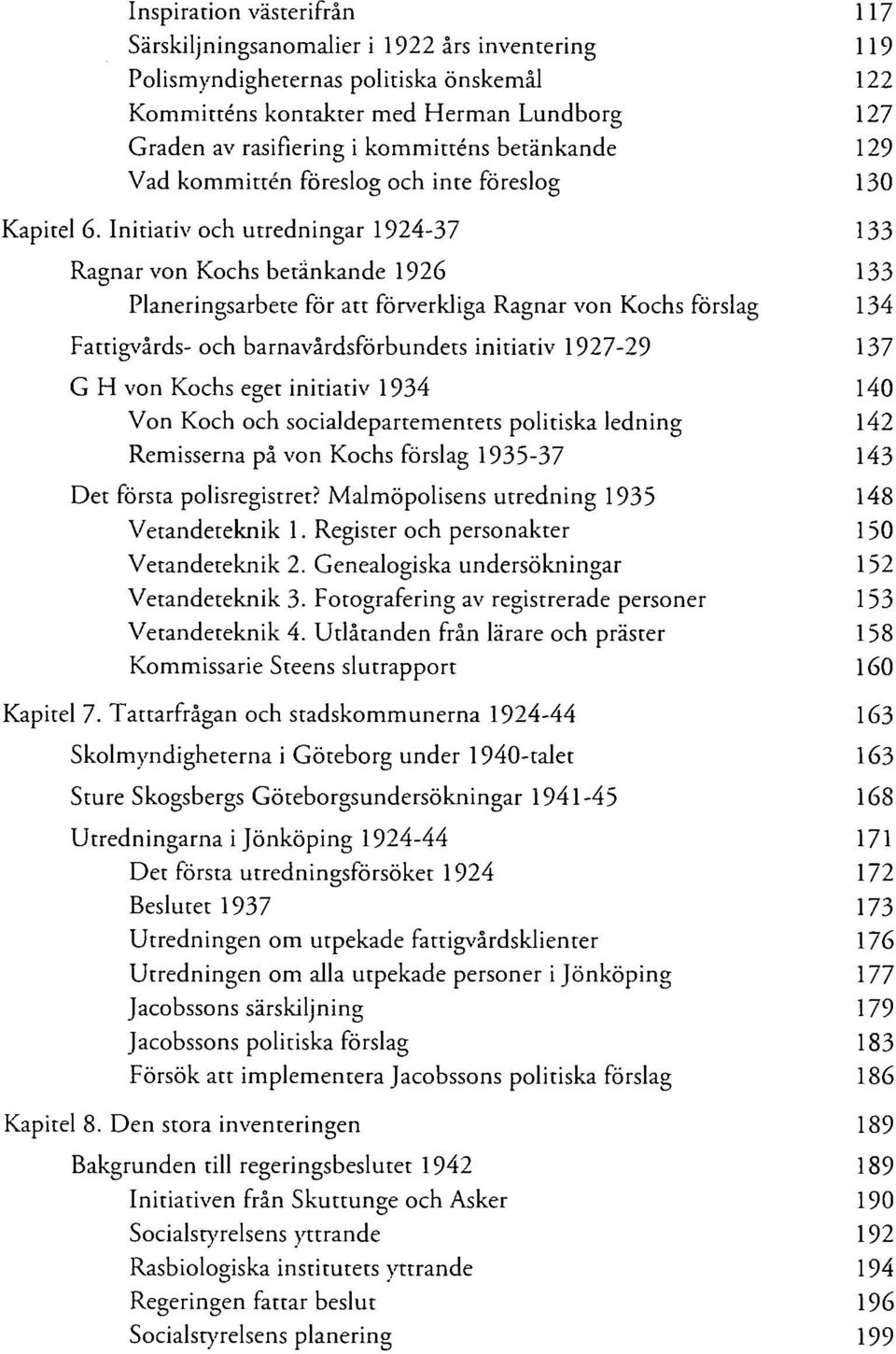 Initiativ och utredningar 1924-37 133 Ragnar von Kochs betänkande 1926 133 Planeringsarbete för att förverkliga Ragnar von Kochs förslag 134 Fattigvårds- och barnavårdsförbundets initiativ 1927-29