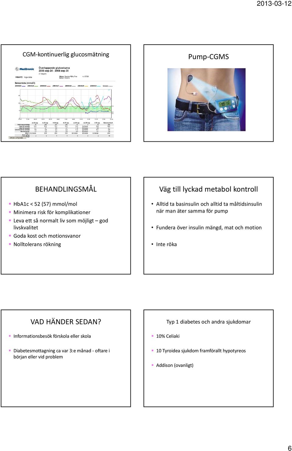 äter samma för pump Fundera över insulin mängd, mat och motion Inte röka VAD HÄNDER SEDAN?