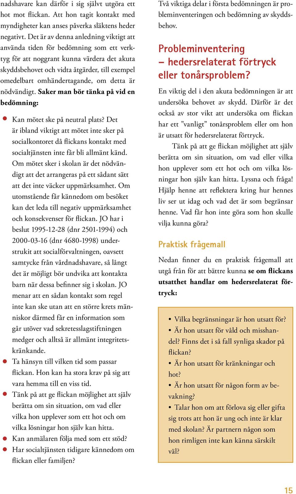 om detta är nödvändigt. Saker man bör tänka på vid en bedömning: Kan mötet ske på neutral plats?