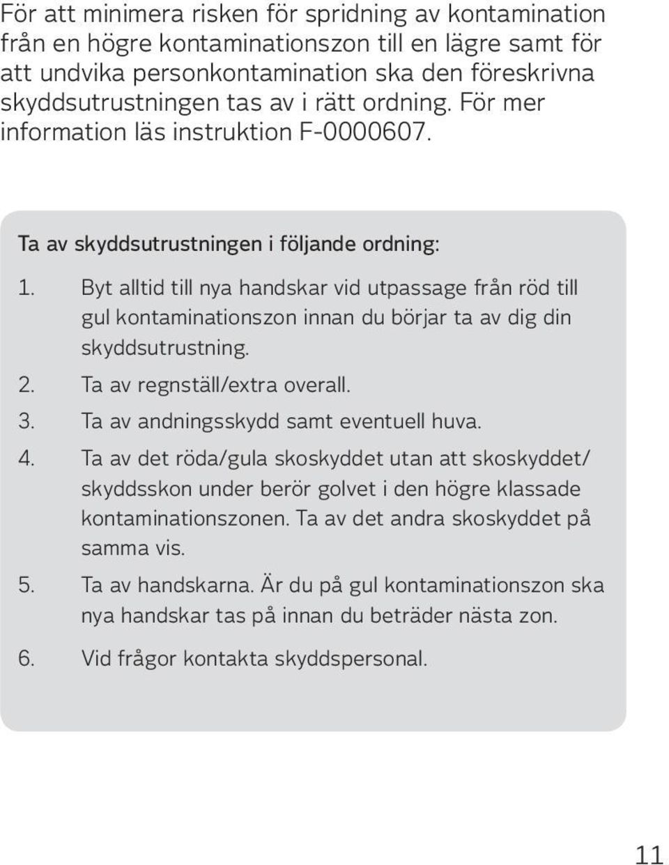 Byt alltid till nya handskar vid utpassage från röd till gul kontaminationszon innan du börjar ta av dig din skyddsutrustning. 2. Ta av regnställ/extra overall. 3.