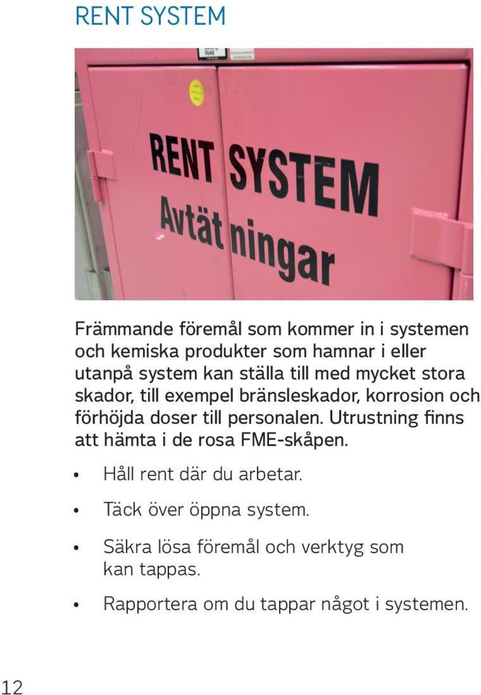 doser till personalen. Utrustning finns att hämta i de rosa FME-skåpen. Håll rent där du arbetar.