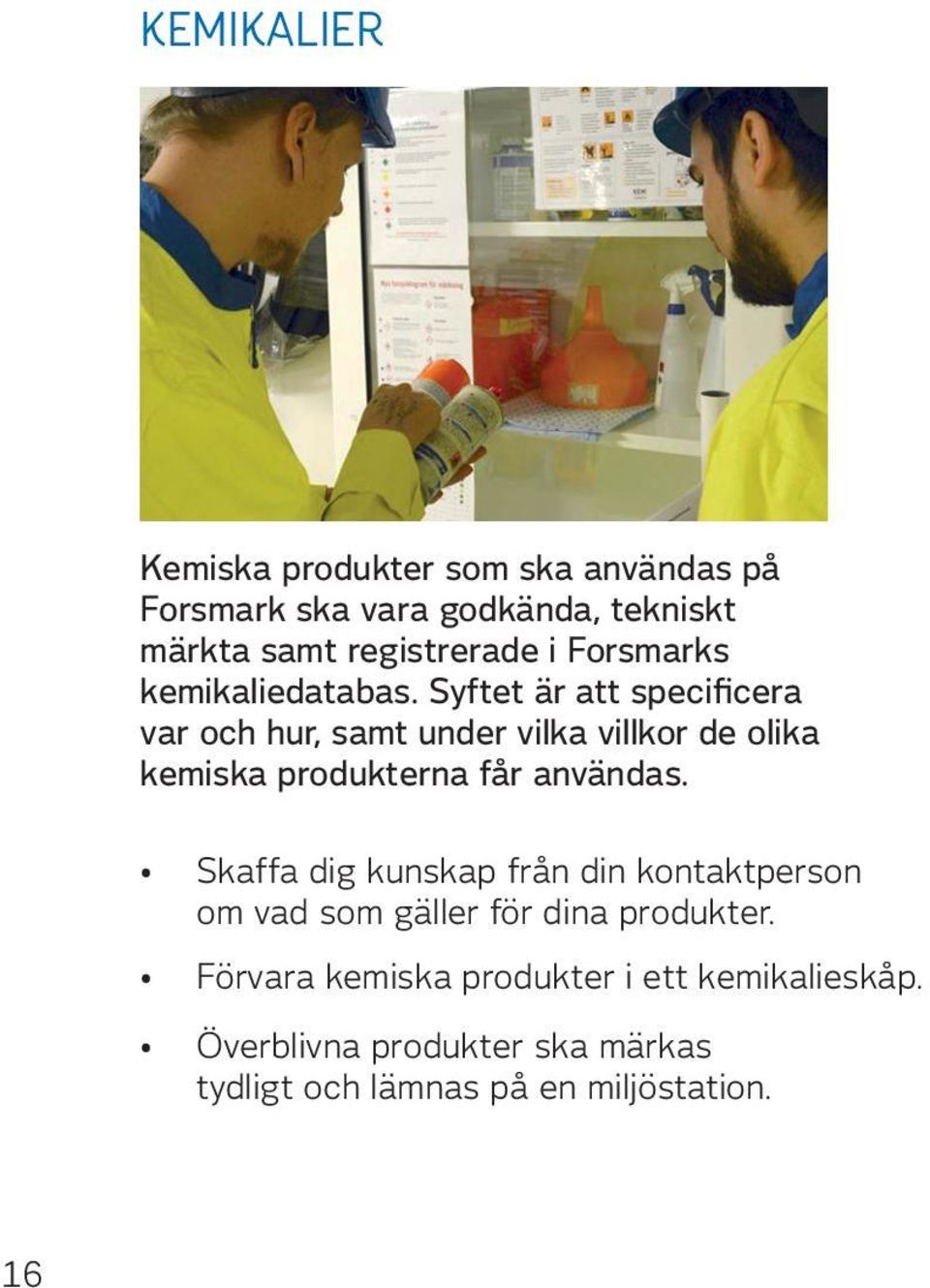 Syftet är att specificera var och hur, samt under vilka villkor de olika kemiska produkterna får användas.