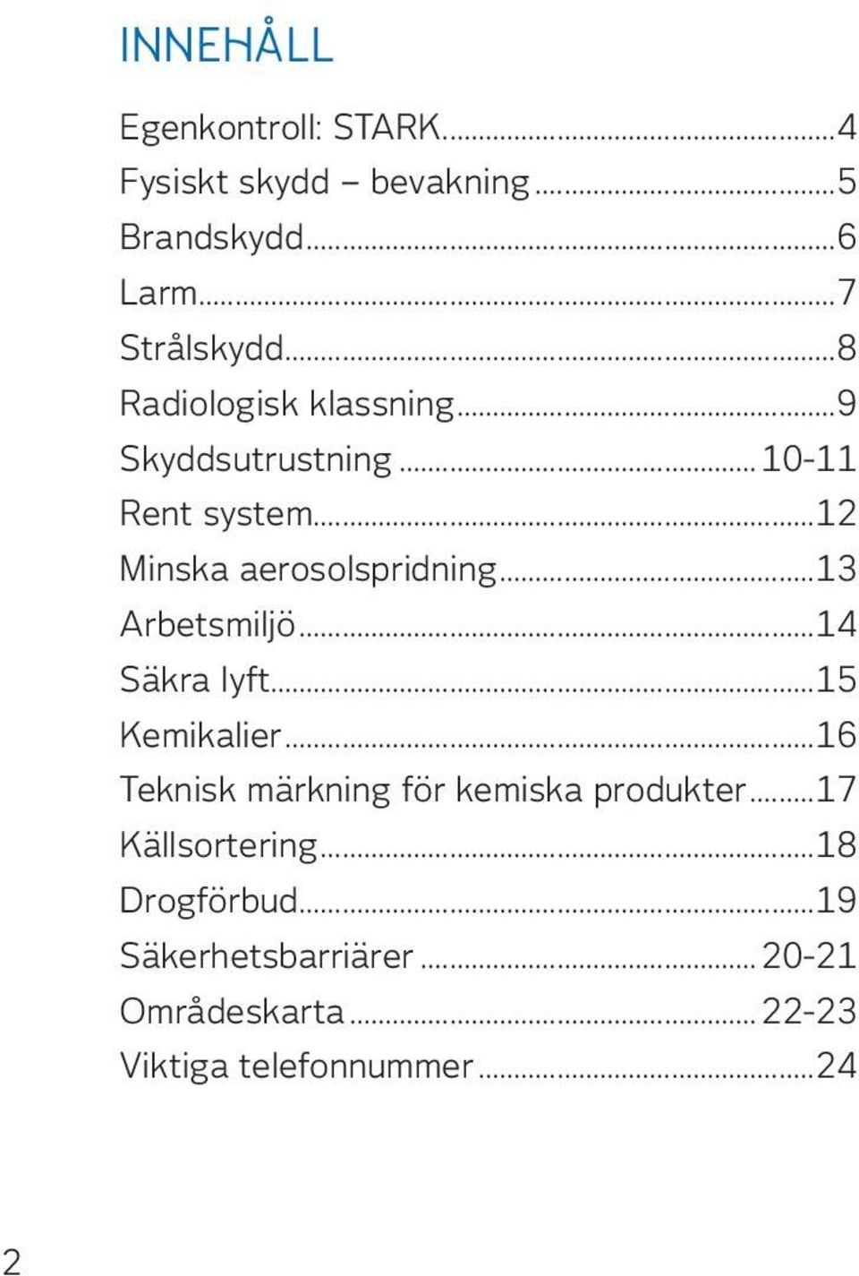 ..13 Arbetsmiljö...14 Säkra lyft...15 Kemikalier...16 Teknisk märkning för kemiska produkter.