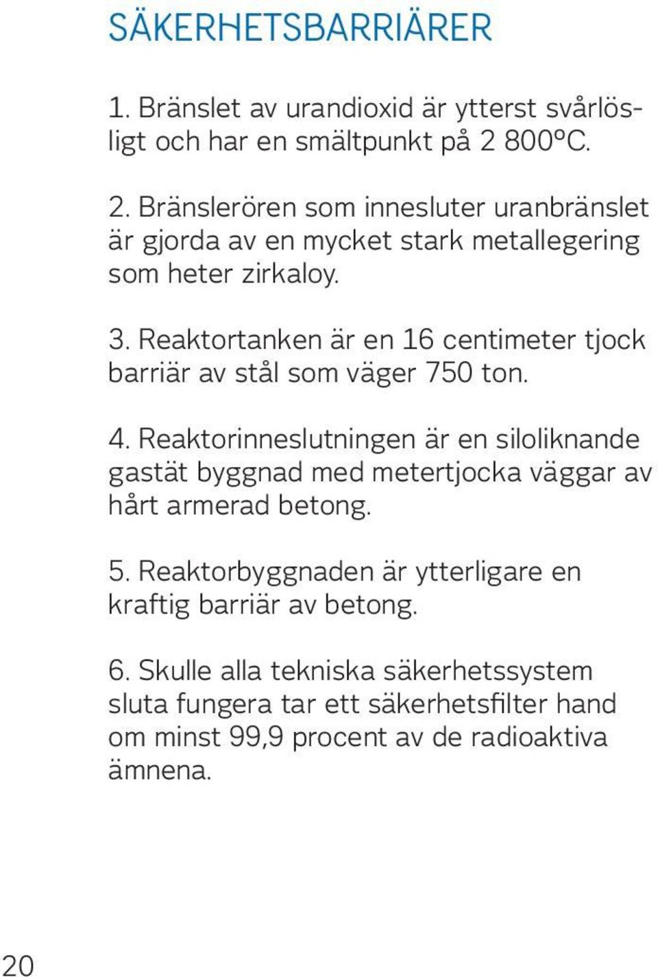 Reaktortanken är en 16 centimeter tjock barriär av stål som väger 750 ton. 4.