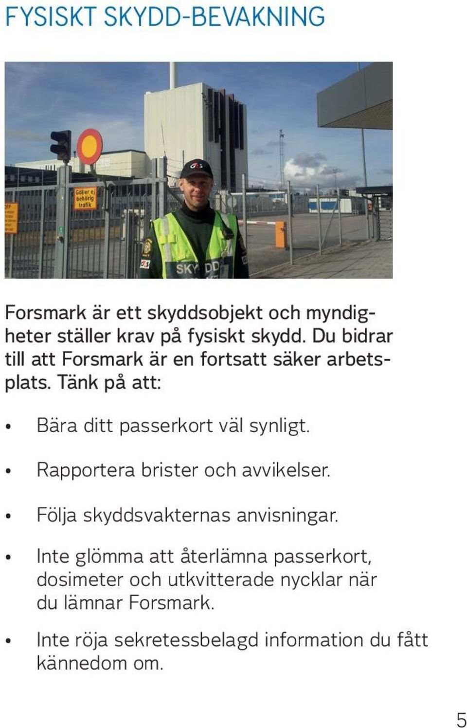 Rapportera brister och avvikelser. Följa skyddsvakternas anvisningar.