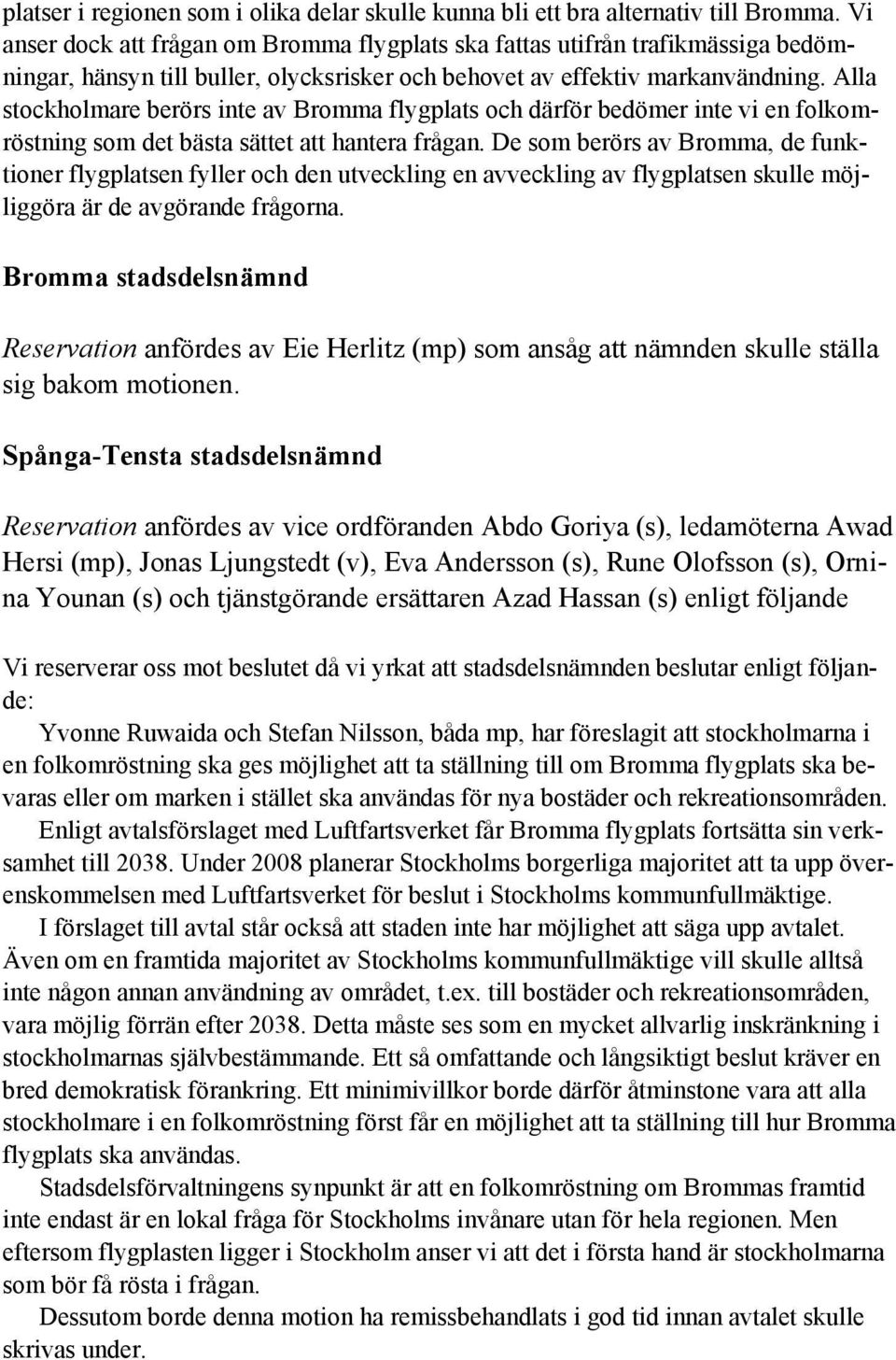 Alla stockholmare berörs inte av Bromma flygplats och därför bedömer inte vi en folkomröstning som det bästa sättet att hantera frågan.