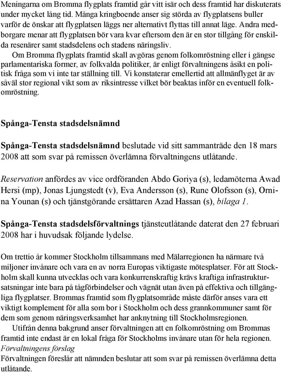 Andra medborgare menar att flygplatsen bör vara kvar eftersom den är en stor tillgång för enskilda resenärer samt stadsdelens och stadens näringsliv.