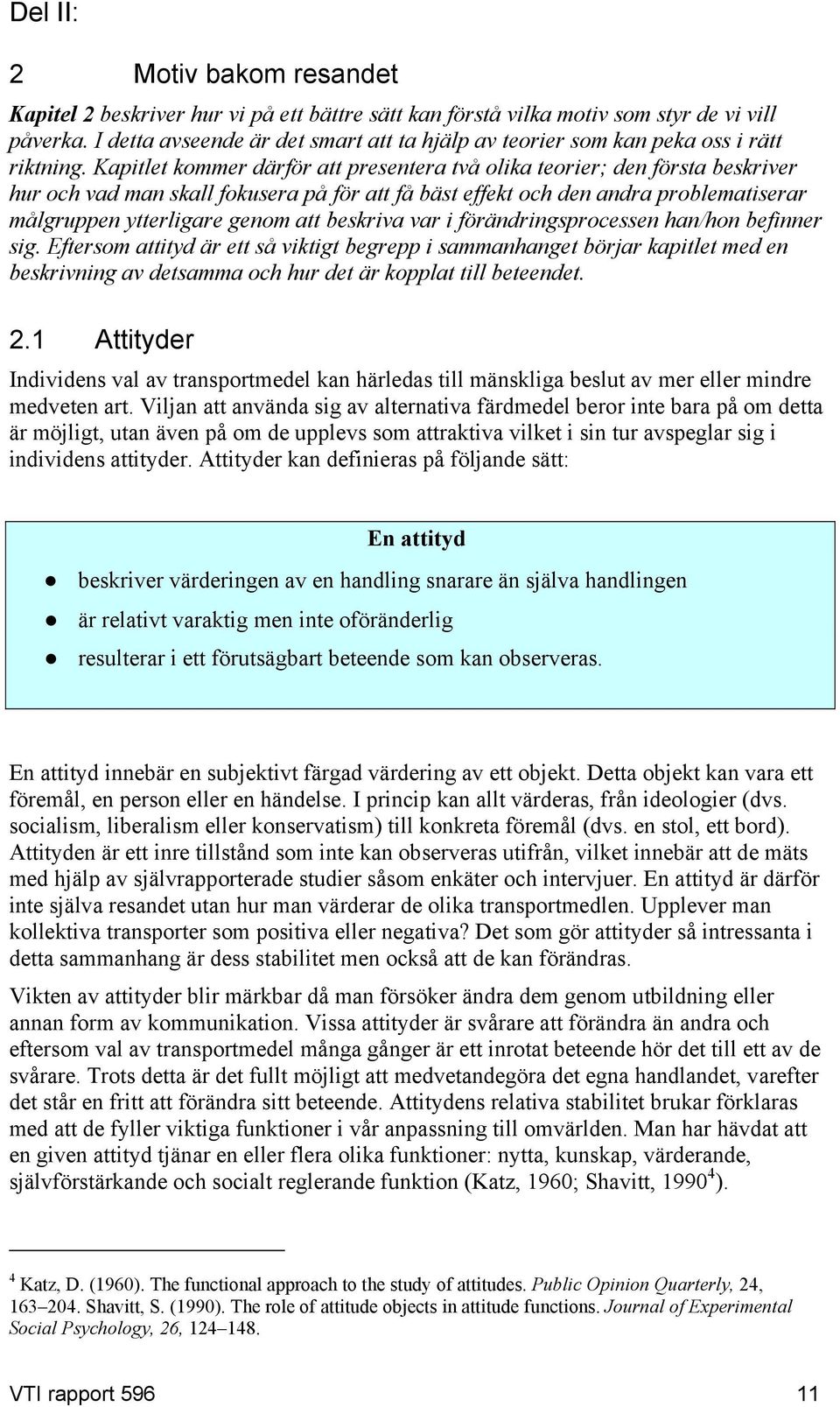 Kapitlet kommer därför att presentera två olika teorier; den första beskriver hur och vad man skall fokusera på för att få bäst effekt och den andra problematiserar målgruppen ytterligare genom att