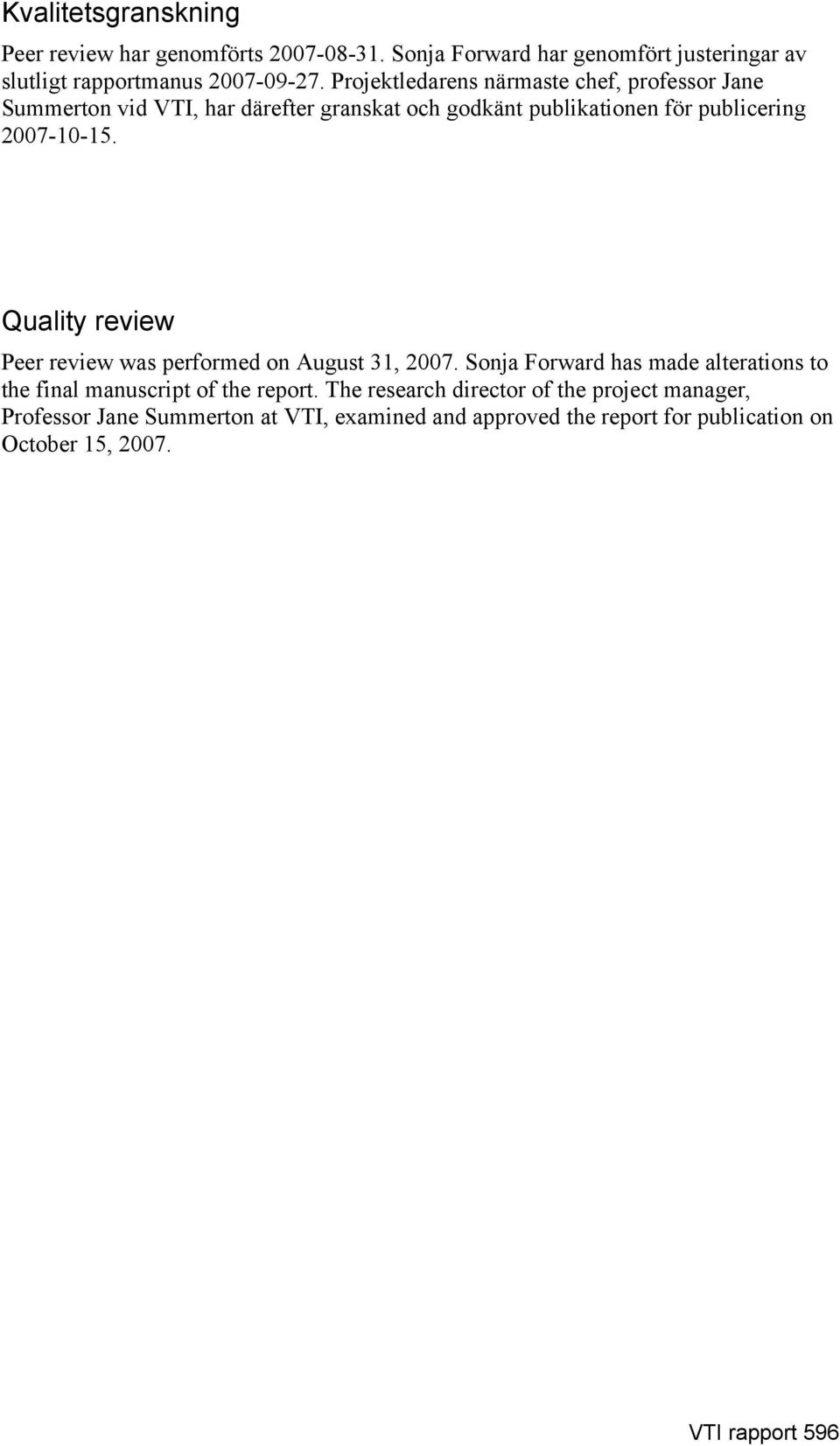 Quality review Peer review was performed on August 31, 2007. Sonja Forward has made alterations to the final manuscript of the report.