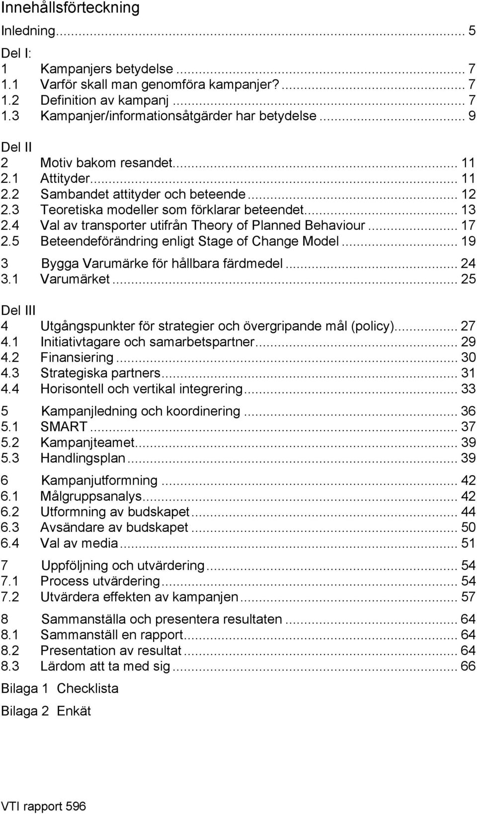 4 Val av transporter utifrån Theory of Planned Behaviour... 17 2.5 Beteendeförändring enligt Stage of Change Model... 19 3 Bygga Varumärke för hållbara färdmedel... 24 3.1 Varumärket.