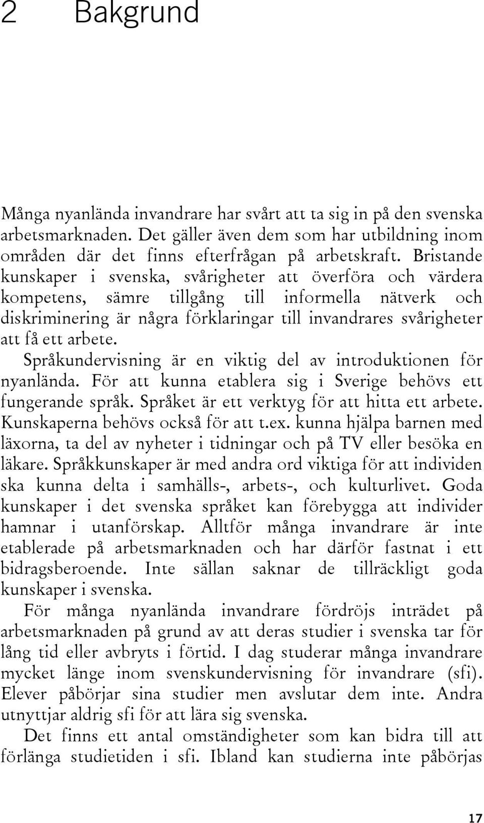 arbete. Språkundervisning är en viktig del av introduktionen för nyanlända. För att kunna etablera sig i Sverige behövs ett fungerande språk. Språket är ett verktyg för att hitta ett arbete.