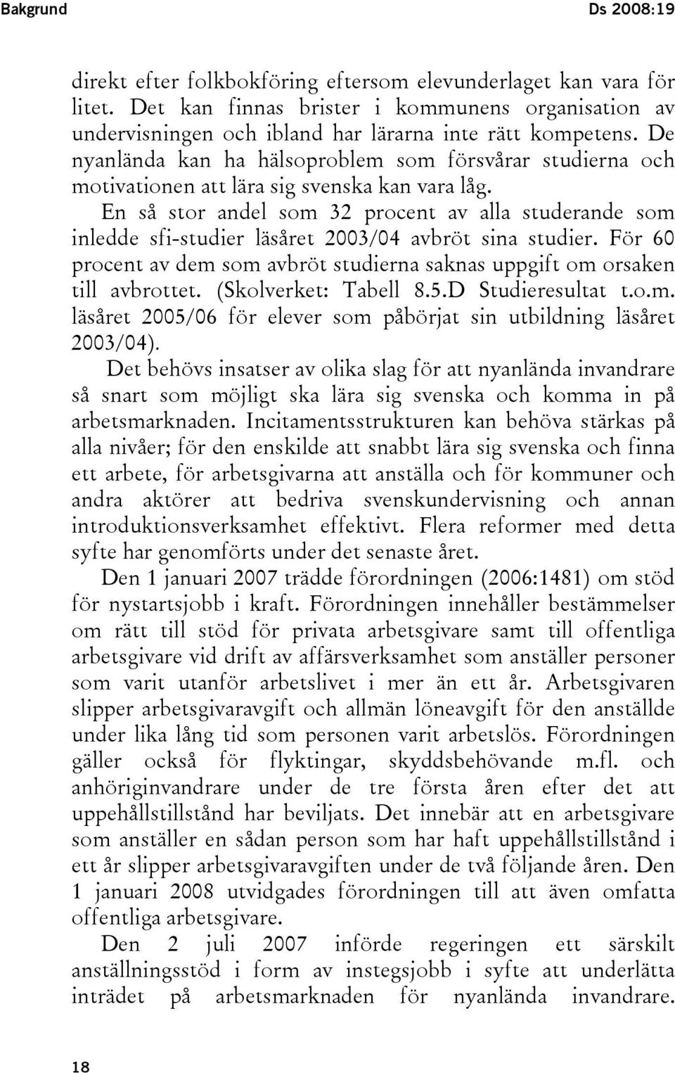 En så stor andel som 32 procent av alla studerande som inledde sfi-studier läsåret 2003/04 avbröt sina studier. För 60 procent av dem som avbröt studierna saknas uppgift om orsaken till avbrottet.