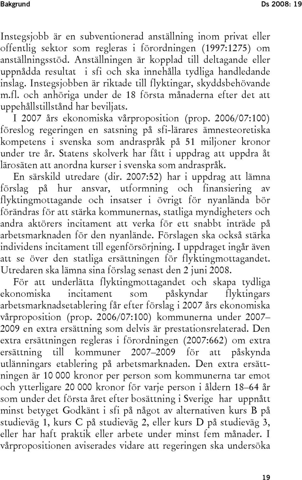 ktingar, skyddsbehövande m.fl. och anhöriga under de 18 första månaderna efter det att uppehållstillstånd har beviljats. I 2007 års ekonomiska vårproposition (prop.